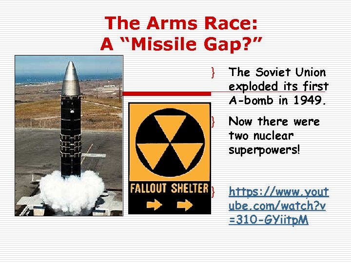 The Arms Race: A “Missile Gap? ” } The Soviet Union exploded its first