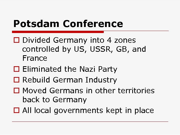 Potsdam Conference o Divided Germany into 4 zones controlled by US, USSR, GB, and