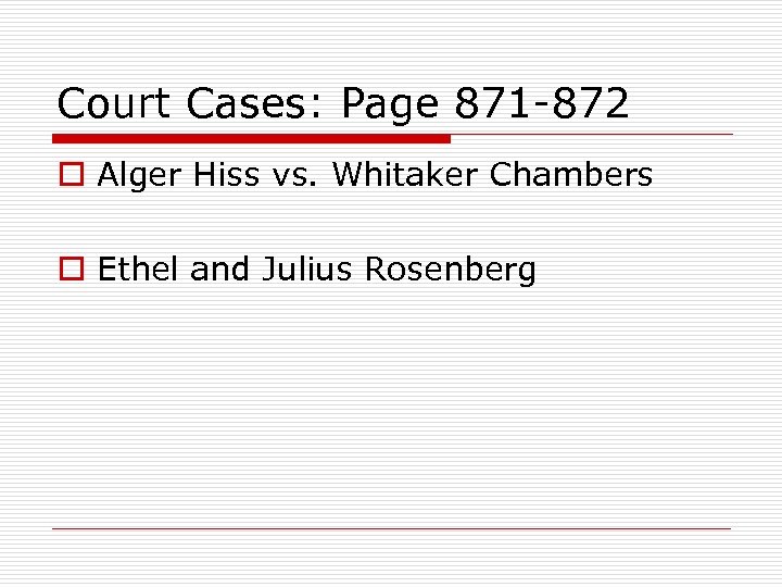 Court Cases: Page 871 -872 o Alger Hiss vs. Whitaker Chambers o Ethel and