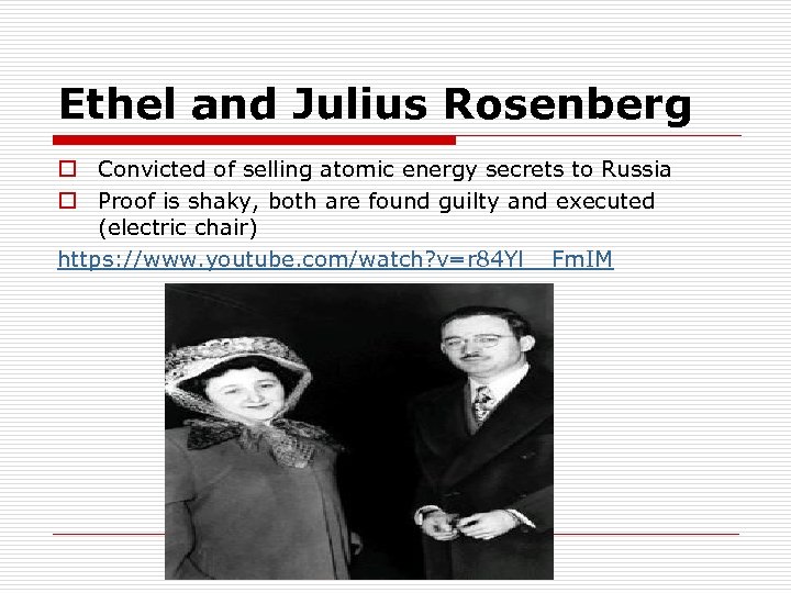 Ethel and Julius Rosenberg o Convicted of selling atomic energy secrets to Russia o