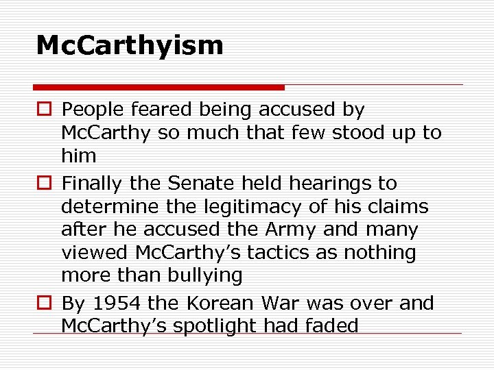 Mc. Carthyism o People feared being accused by Mc. Carthy so much that few