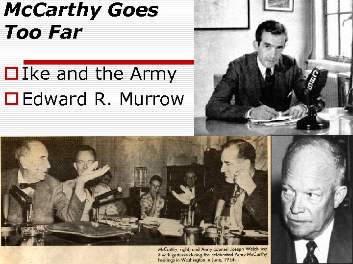 Mc. Carthy Goes Too Far o Ike and the Army o Edward R. Murrow