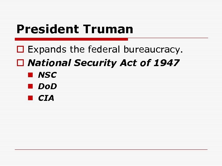 President Truman o Expands the federal bureaucracy. o National Security Act of 1947 n