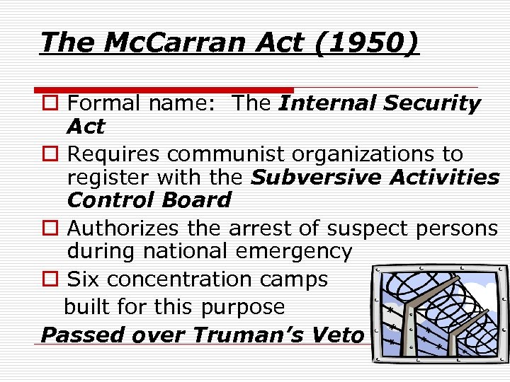 The Mc. Carran Act (1950) o Formal name: The Internal Security Act o Requires