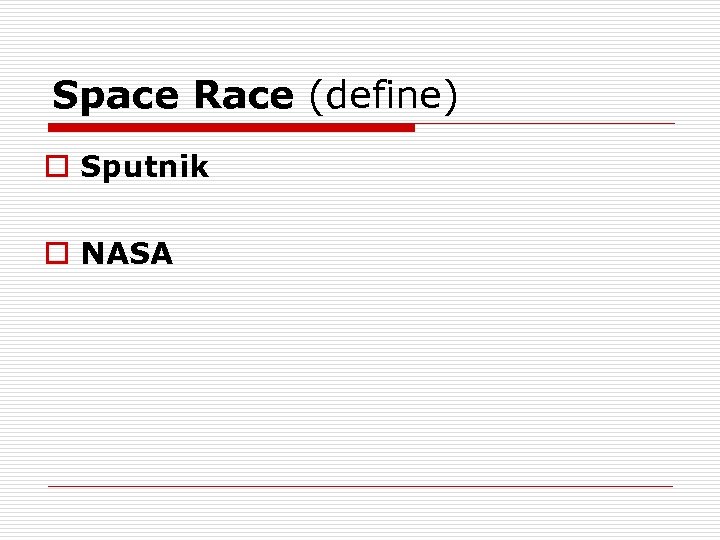 Space Race (define) o Sputnik o NASA 