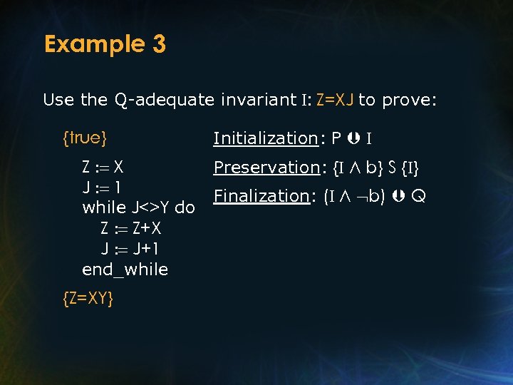 Example 3 Use the Q-adequate invariant I: Z=XJ to prove: {true} Z : =