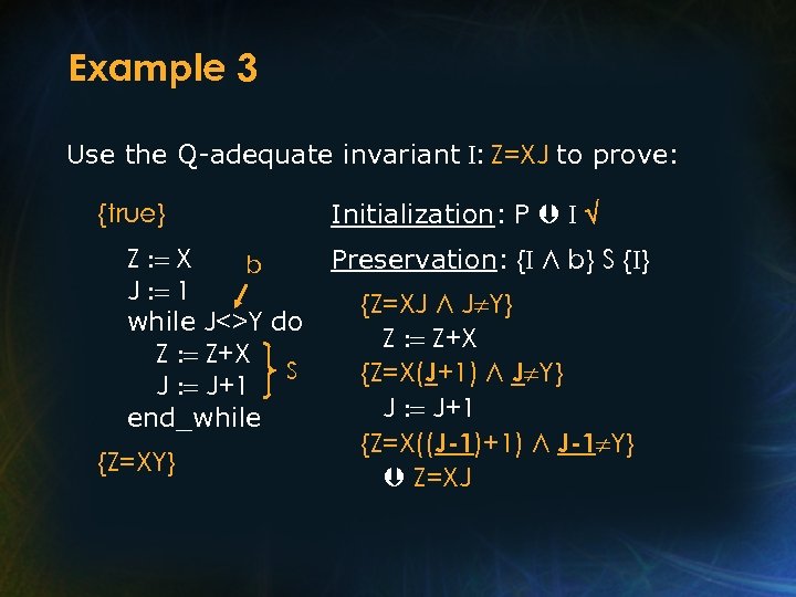 Example 3 Use the Q-adequate invariant I: Z=XJ to prove: {true} Z : =