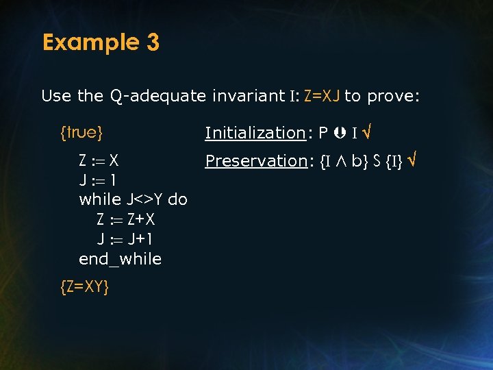 Example 3 Use the Q-adequate invariant I: Z=XJ to prove: {true} Z : =