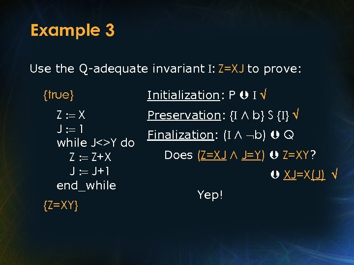 Example 3 Use the Q-adequate invariant I: Z=XJ to prove: {true} Z : =