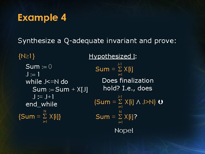 Example 4 Synthesize a Q-adequate invariant and prove: Hypothesized I: {N 1} J-1 Sum