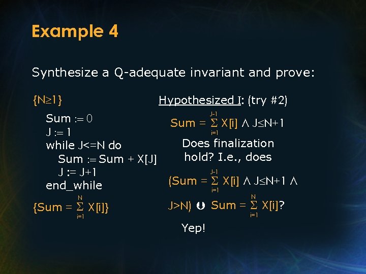 Example 4 Synthesize a Q-adequate invariant and prove: Hypothesized I: (try #2) {N 1}