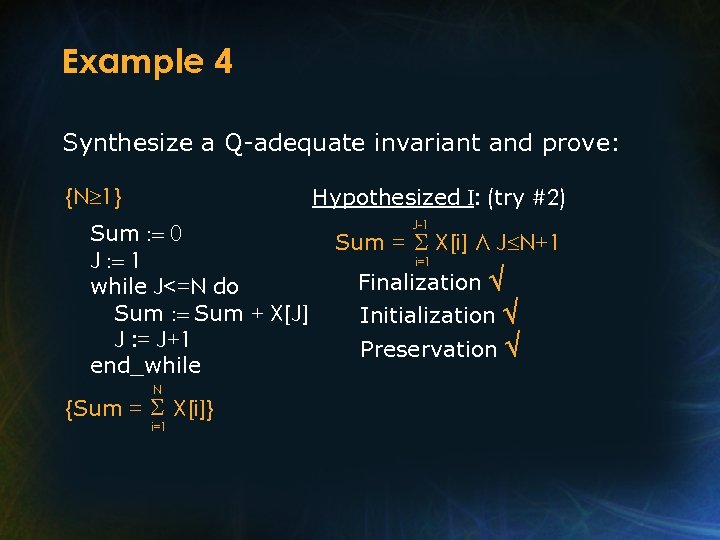 Example 4 Synthesize a Q-adequate invariant and prove: Hypothesized I: (try #2) {N 1}