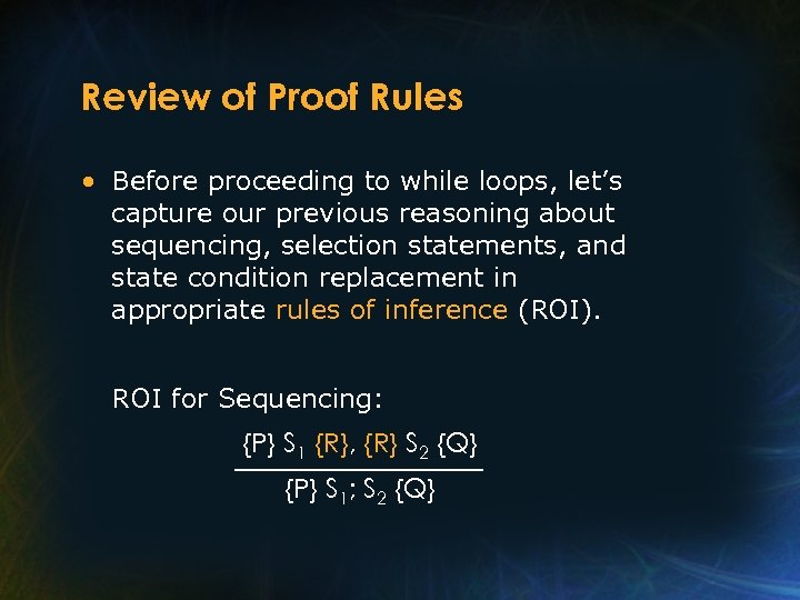 Review of Proof Rules • Before proceeding to while loops, let’s capture our previous