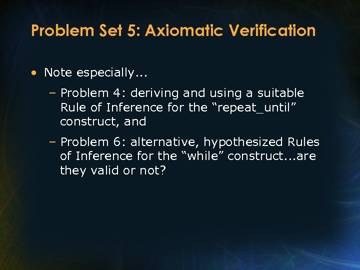 Problem Set 5: Axiomatic Verification • Note especially. . . – Problem 4: deriving