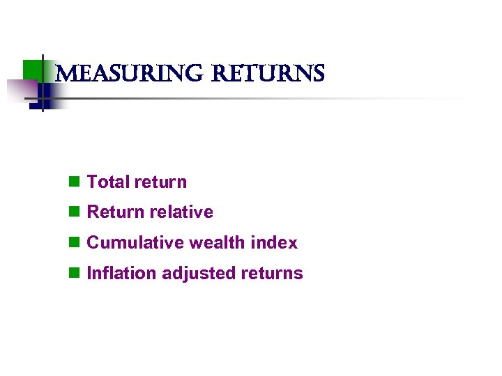 measuring returns n Total return n Return relative n Cumulative wealth index n Inflation