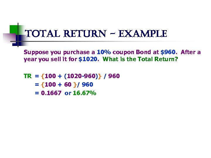 total return - example Suppose you purchase a 10% coupon Bond at $960. After