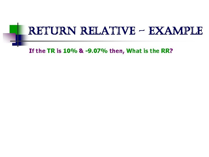 return relative - example If the TR is 10% & -9. 07% then, What