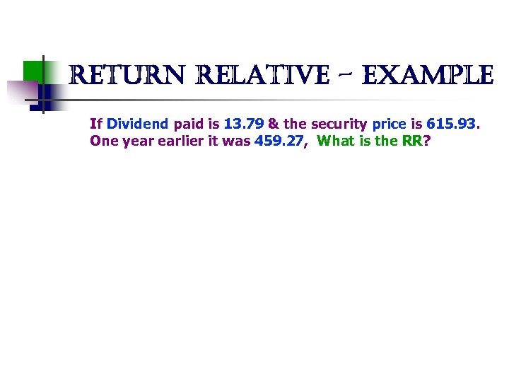 return relative - example If Dividend paid is 13. 79 & the security price