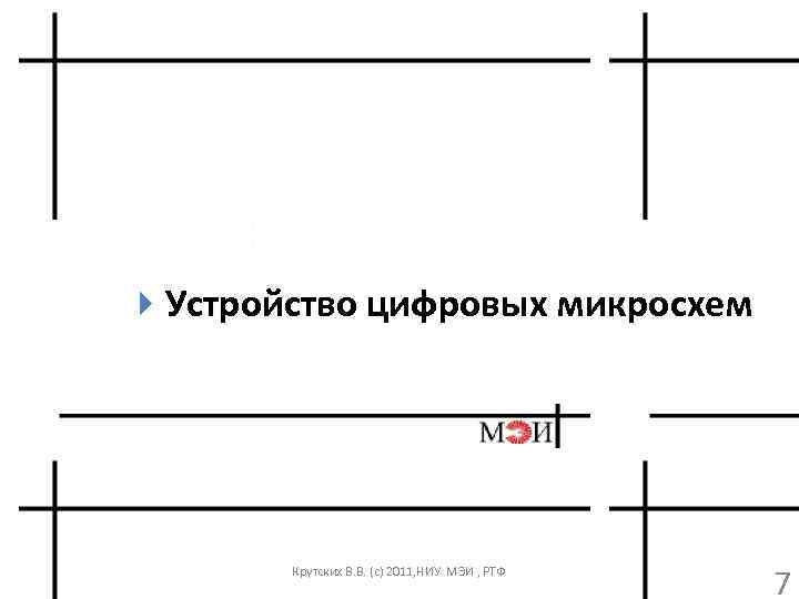 4 Устройство цифровых микросхем Крутских В. В. (с) 2011, НИУ МЭИ , РТФ 7