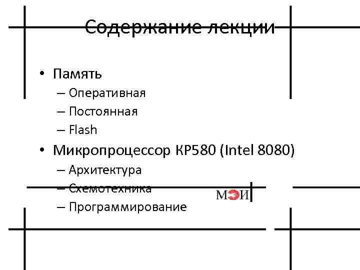 Содержание лекции • Память – Оперативная – Постоянная – Flash • Микропроцессор КР 580