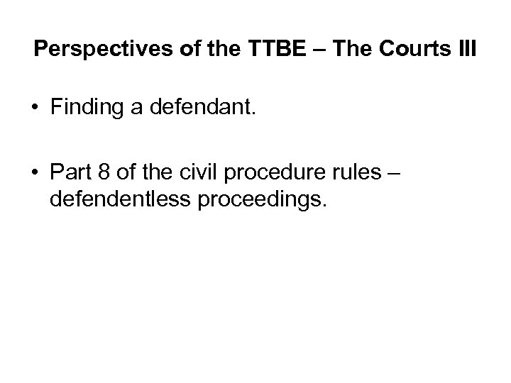 Perspectives of the TTBE – The Courts III • Finding a defendant. • Part