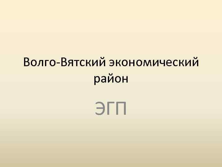 Волго-Вятский экономический район ЭГП 