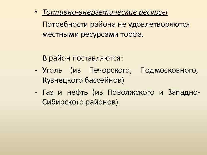  • Топливно-энергетические ресурсы Потребности района не удовлетворяются местными ресурсами торфа. В район поставляются: