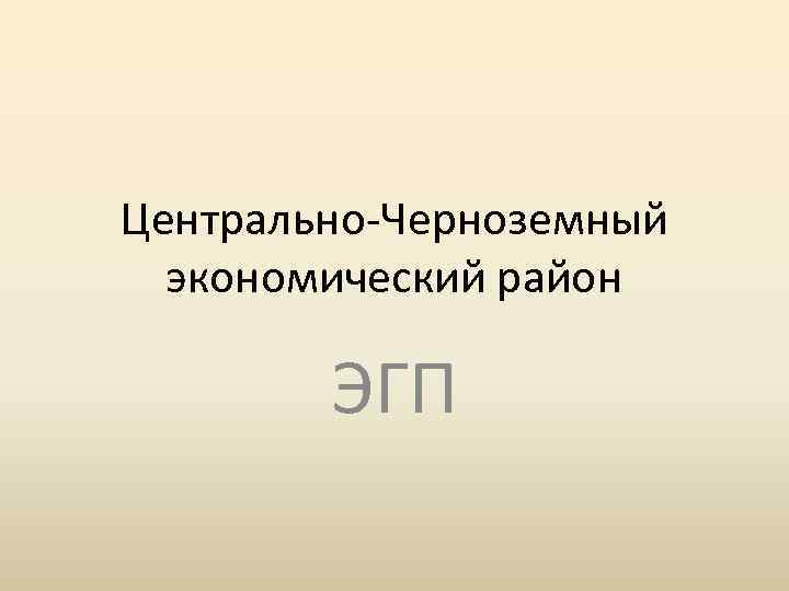 Центрально-Черноземный экономический район ЭГП 