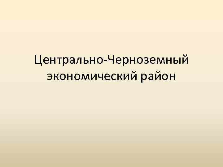 Центрально-Черноземный экономический район 