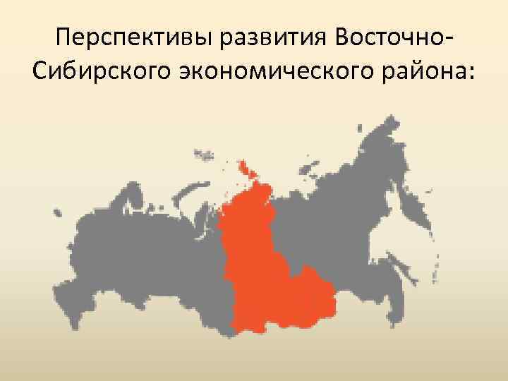 Перспективы развития Восточно Сибирского экономического района: 