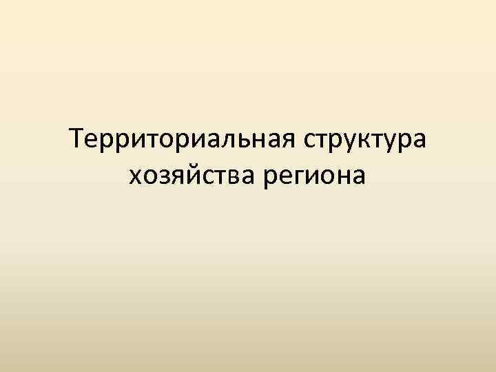 Территориальная структура хозяйства региона 