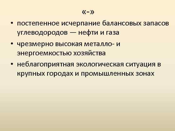  «-» • постепенное исчерпание балансовых запасов углеводородов — нефти и газа • чрезмерно
