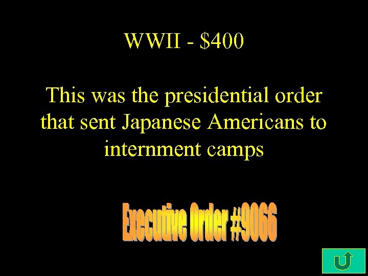 WWII - $400 This was the presidential order that sent Japanese Americans to internment