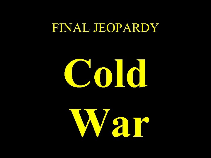 FINAL JEOPARDY Cold War 