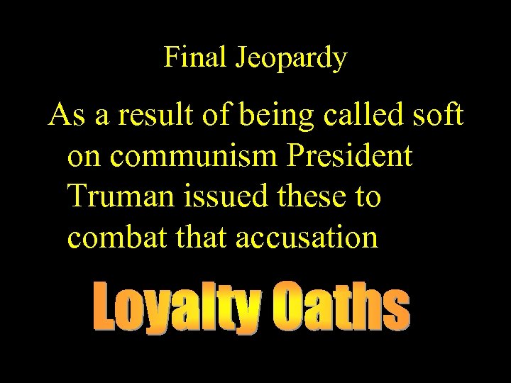 Final Jeopardy As a result of being called soft on communism President Truman issued