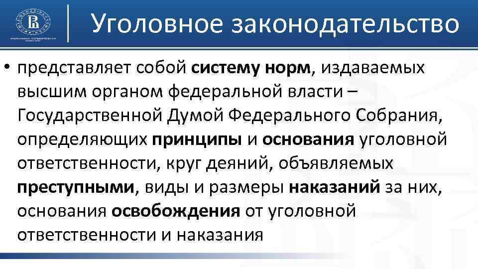 Уголовное законодательство • представляет собой систему норм, издаваемых высшим органом федеральной власти – Государственной