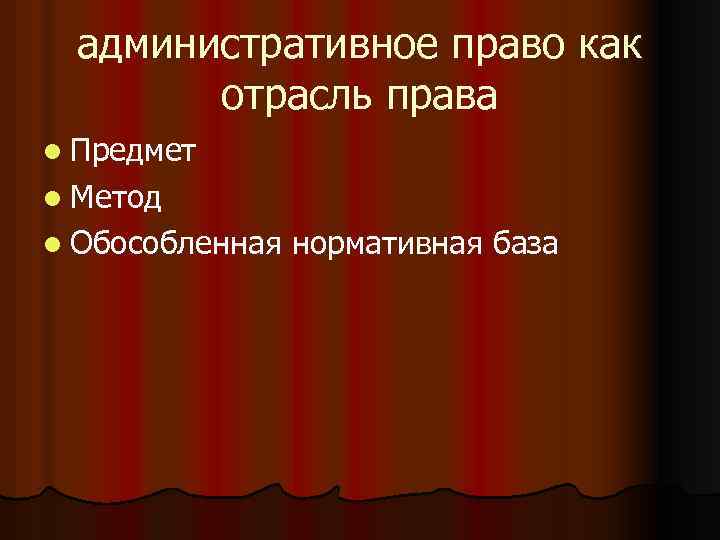 административное право как отрасль права l Предмет l Метод l Обособленная нормативная база 