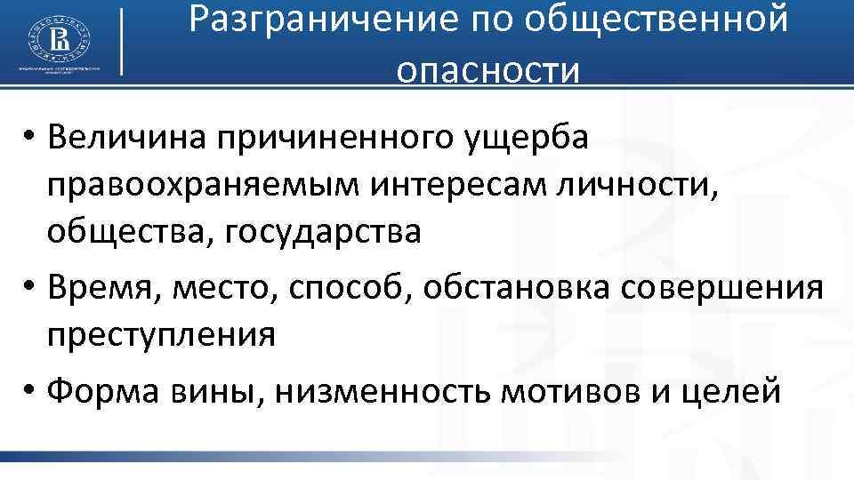 Разграничение по общественной опасности • Величина причиненного ущерба правоохраняемым интересам личности, общества, государства •