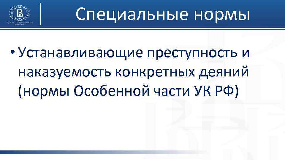 Специальные нормы • Устанавливающие преступность и наказуемость конкретных деяний (нормы Особенной части УК РФ)