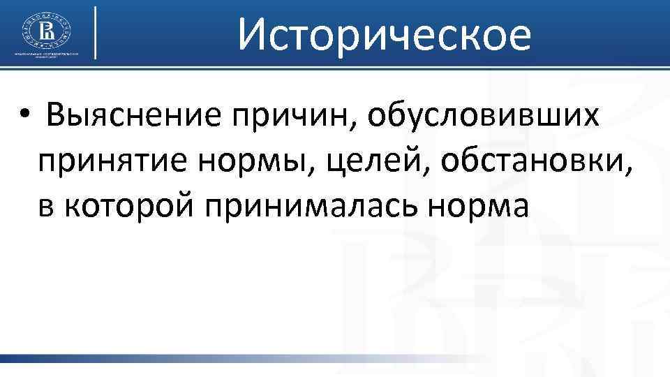 Историческое • Выяснение причин, обусловивших принятие нормы, целей, обстановки, в которой принималась норма 