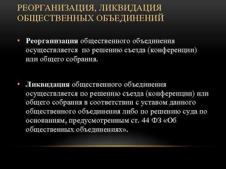 РЕОРГАНИЗАЦИЯ, ЛИКВИДАЦИЯ ОБЩЕСТВЕННЫХ ОБЪЕДИНЕНИЙ • Реорганизация общественного объединения осуществляется по решению съезда (конференции) или