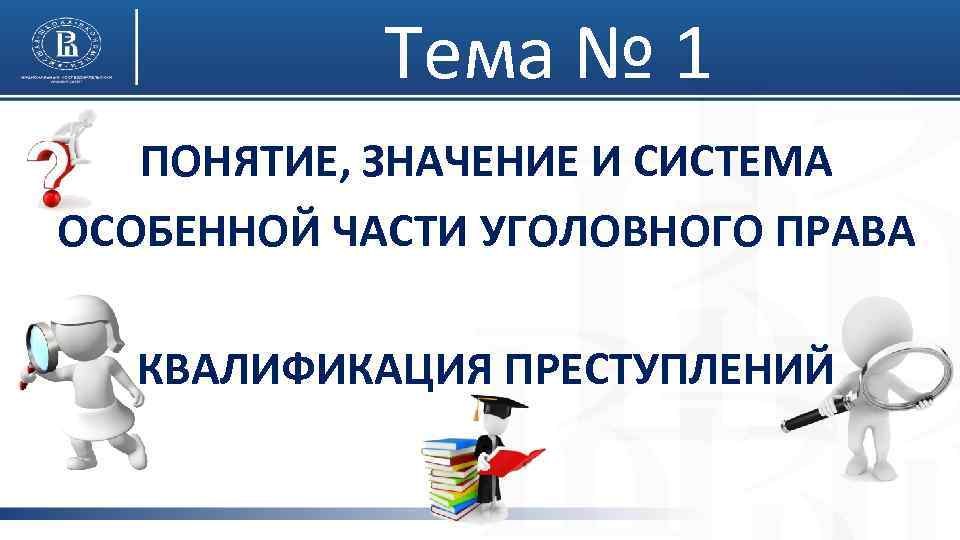 Тема № 1 ПОНЯТИЕ, ЗНАЧЕНИЕ И СИСТЕМА ОСОБЕННОЙ ЧАСТИ УГОЛОВНОГО ПРАВА КВАЛИФИКАЦИЯ ПРЕСТУПЛЕНИЙ 