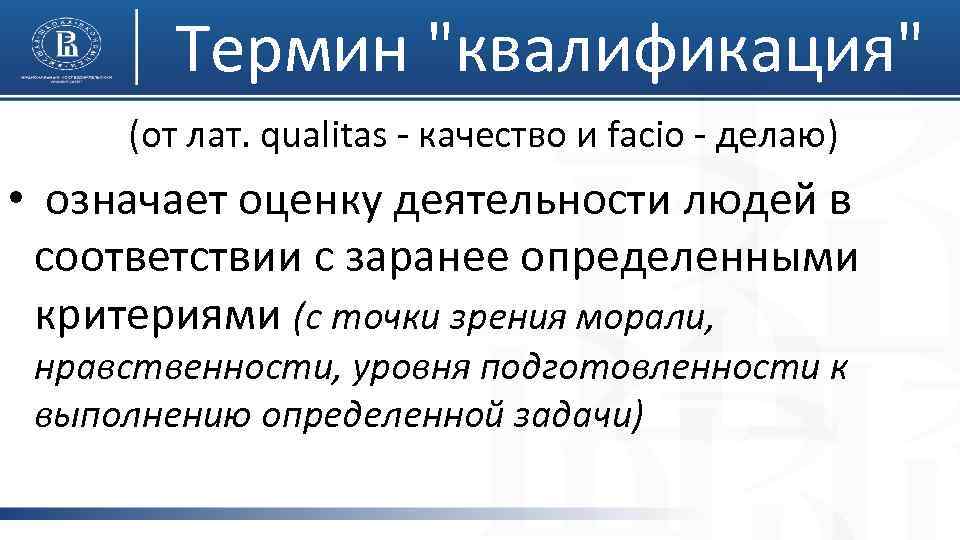 Термин "квалификация" (от лат. qualitas - качество и facio - делаю) • означает оценку