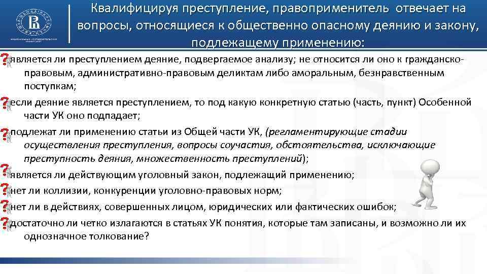 Квалифицируя преступление, правоприменитель отвечает на вопросы, относящиеся к общественно опасному деянию и закону, подлежащему