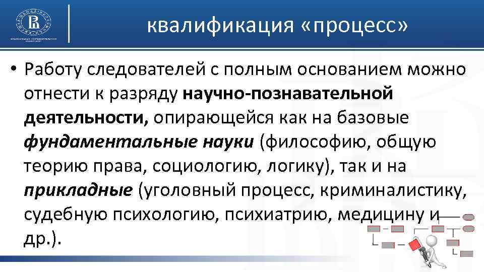 квалификация «процесс» • Работу следователей с полным основанием можно отнести к разряду научно-познавательной деятельности,