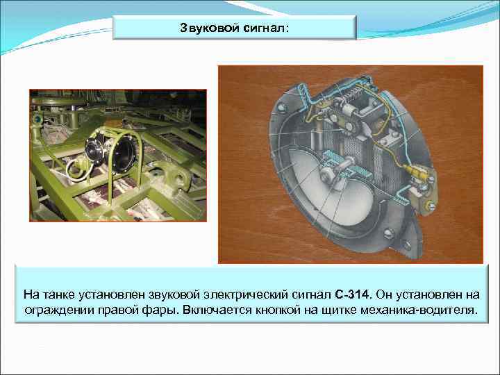 Звуковой сигнал: На танке установлен звуковой электрический сигнал С 314. Он установлен на ограждении