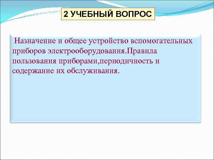 2 УЧЕБНЫЙ ВОПРОС Назначение и общее устройство вспомогательных приборов электрооборудования. Правила пользования приборами, периодичность