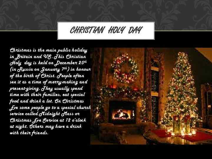 CHRISTIAN HOLY DAY Christmas is the main public holiday in Britain and US. This