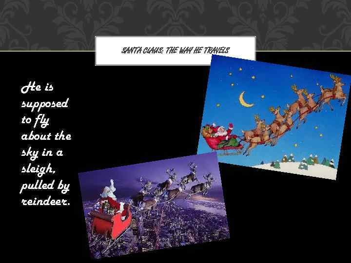 SANTA CLAUS: THE WAY HE TRAVELS He is supposed to fly about the sky