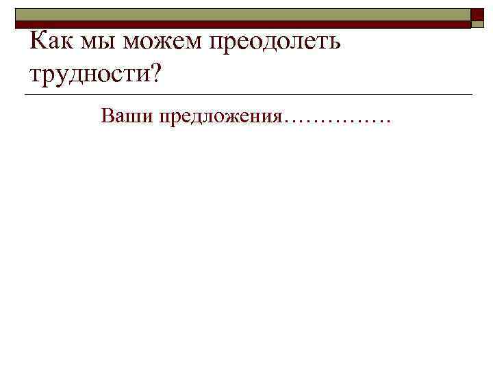 Как мы можем преодолеть трудности? Ваши предложения…………… 